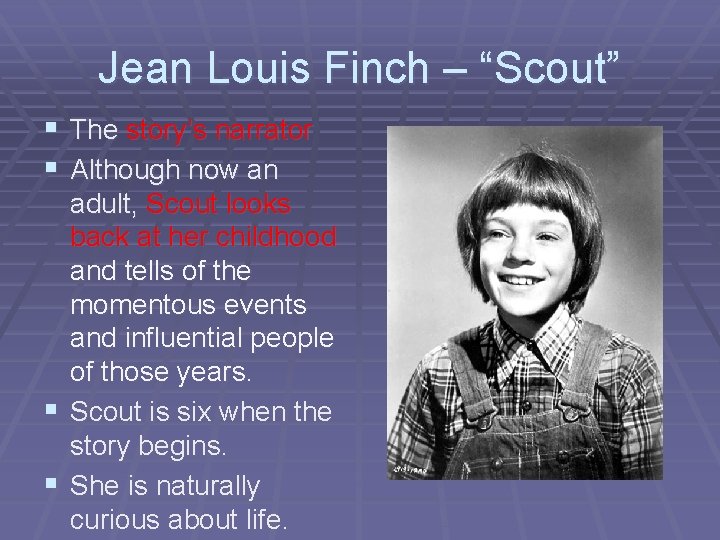 Jean Louis Finch – “Scout” § The story’s narrator § Although now an adult,