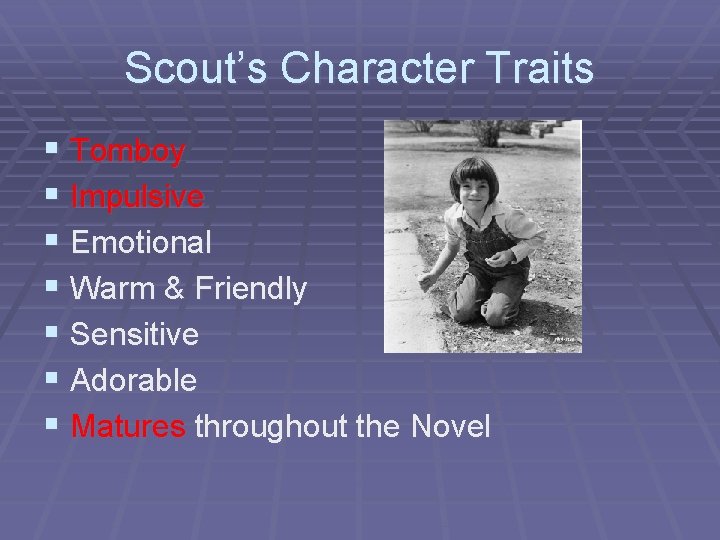 Scout’s Character Traits § Tomboy § Impulsive § Emotional § Warm & Friendly §