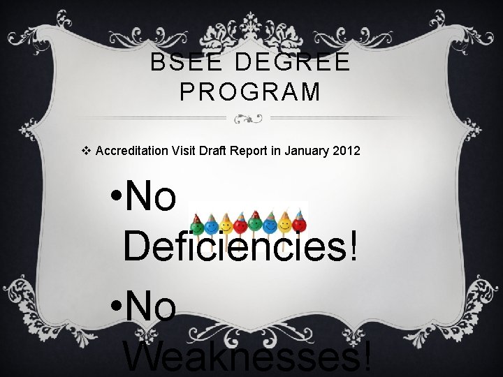 BSEE DEGREE PROGRAM v Accreditation Visit Draft Report in January 2012 • No Deficiencies!