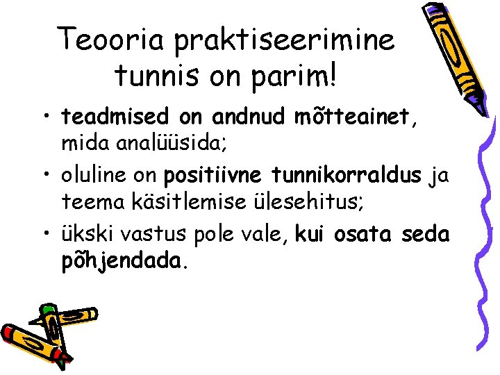 Teooria praktiseerimine tunnis on parim! • teadmised on andnud mõtteainet, mida analüüsida; • oluline