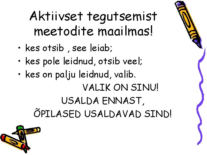 Aktiivset tegutsemist meetodite maailmas! • kes otsib , see leiab; • kes pole leidnud,