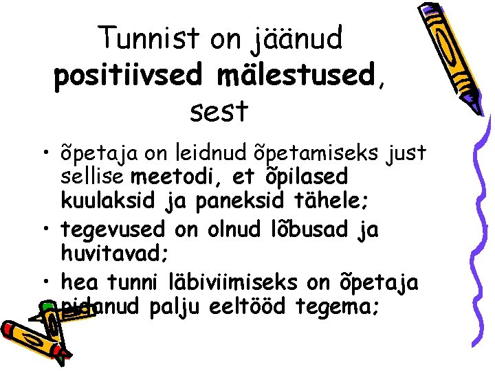 Tunnist on jäänud positiivsed mälestused, sest • õpetaja on leidnud õpetamiseks just sellise meetodi,