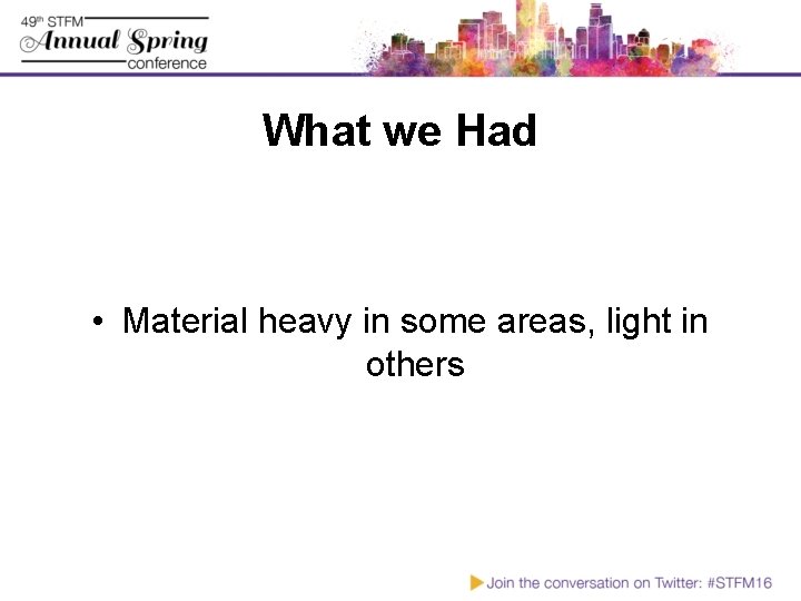 What we Had • Material heavy in some areas, light in others 