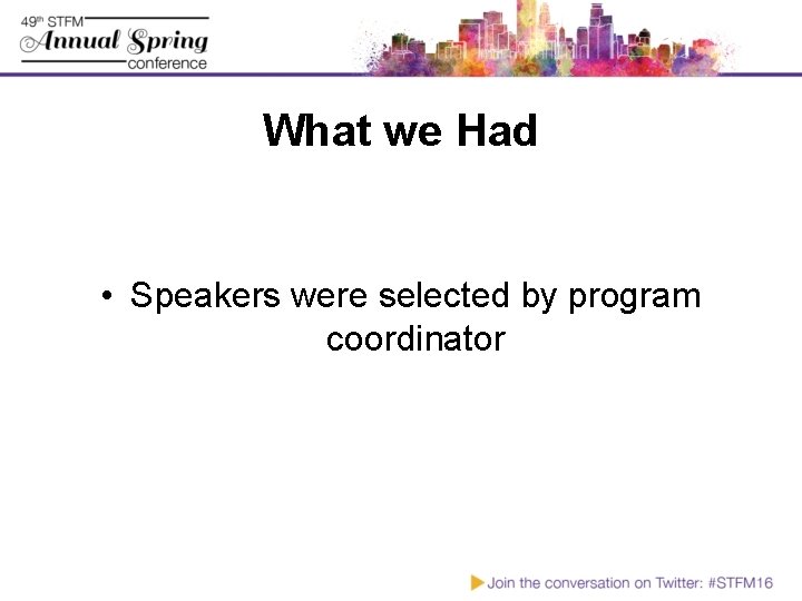 What we Had • Speakers were selected by program coordinator 