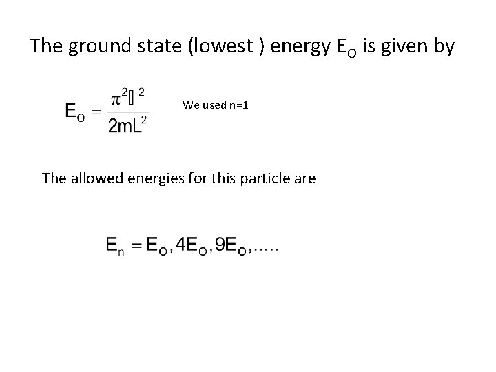 The ground state (lowest ) energy EO is given by We used n=1 The