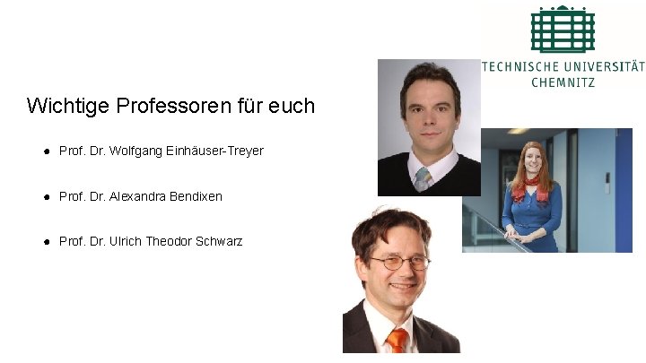 Wichtige Professoren für euch ● Prof. Dr. Wolfgang Einhäuser-Treyer ● Prof. Dr. Alexandra Bendixen