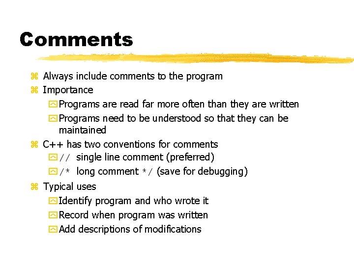 Comments z Always include comments to the program z Importance y Programs are read