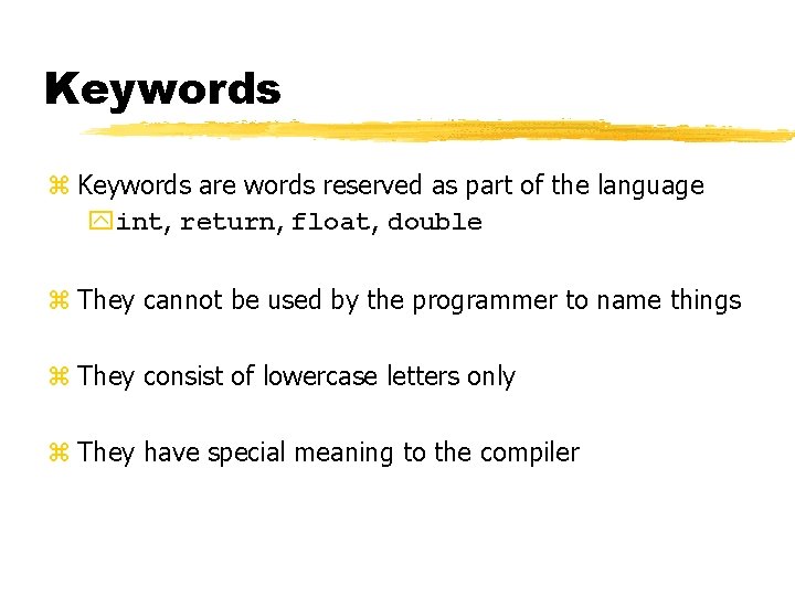 Keywords z Keywords are words reserved as part of the language yint, return, float,