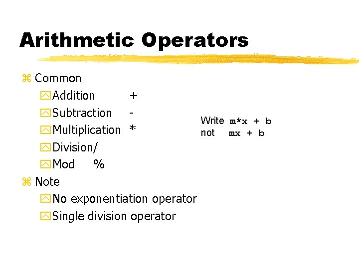 Arithmetic Operators z Common y. Addition + y. Subtraction Write m*x + b y.