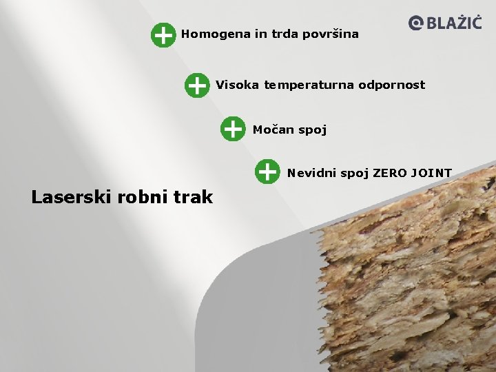 Homogena in trda površina Visoka temperaturna odpornost Močan spoj Nevidni spoj ZERO JOINT Laserski