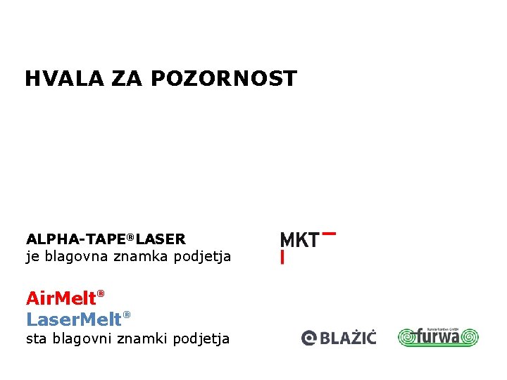 HVALA ZA POZORNOST ALPHA-TAPE®LASER je blagovna znamka podjetja Air. Melt® Laser. Melt® sta blagovni