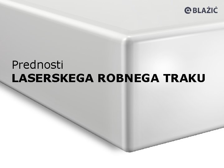 Prednosti LASERSKEGA ROBNEGA TRAKU 