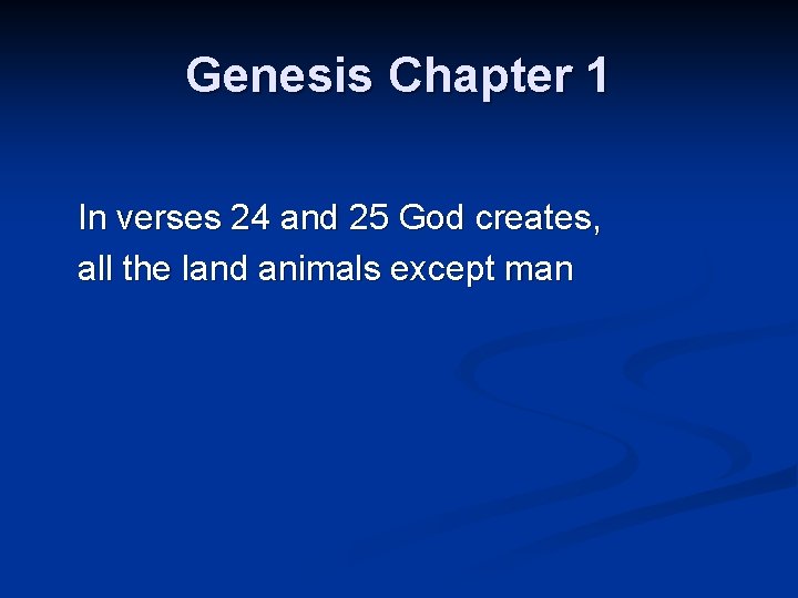 Genesis Chapter 1 In verses 24 and 25 God creates, all the land animals