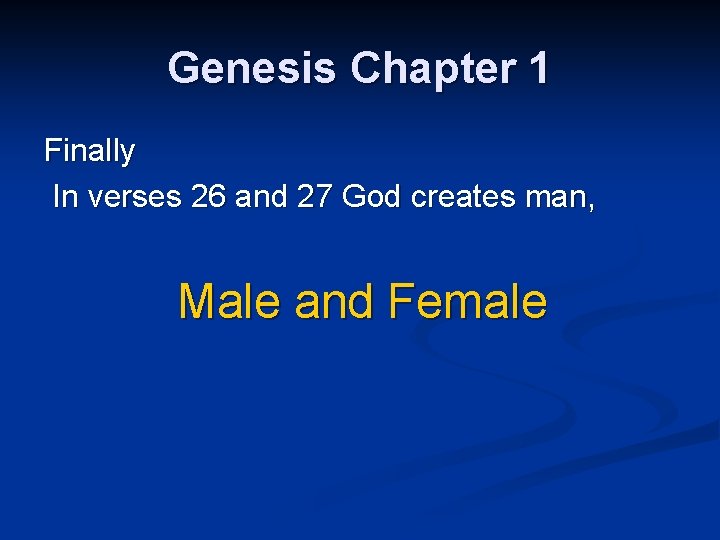 Genesis Chapter 1 Finally In verses 26 and 27 God creates man, Male and