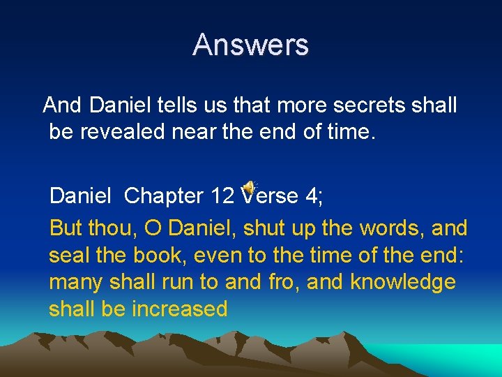 Answers And Daniel tells us that more secrets shall be revealed near the end