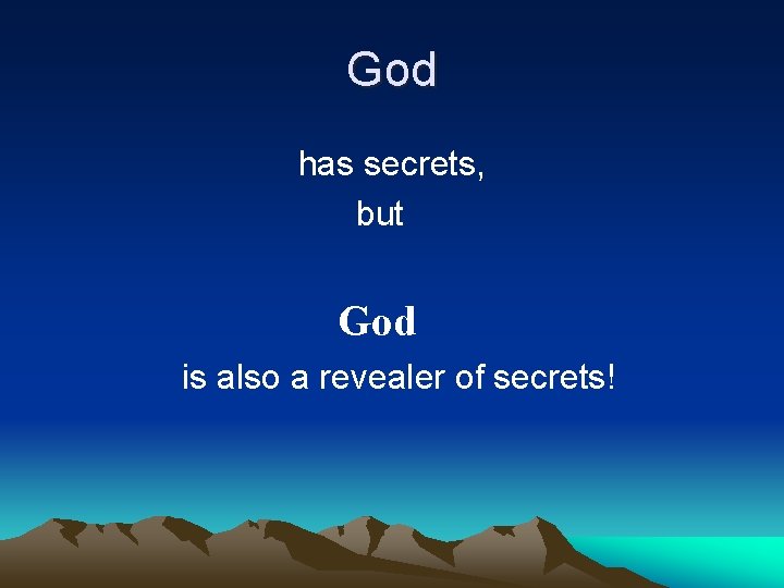 God has secrets, but God is also a revealer of secrets! 