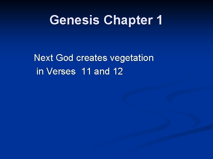 Genesis Chapter 1 Next God creates vegetation in Verses 11 and 12 