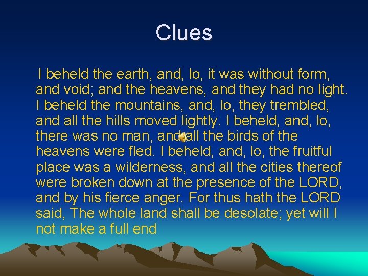 Clues I beheld the earth, and, lo, it was without form, and void; and