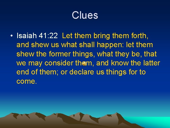 Clues • Isaiah 41: 22 Let them bring them forth, and shew us what