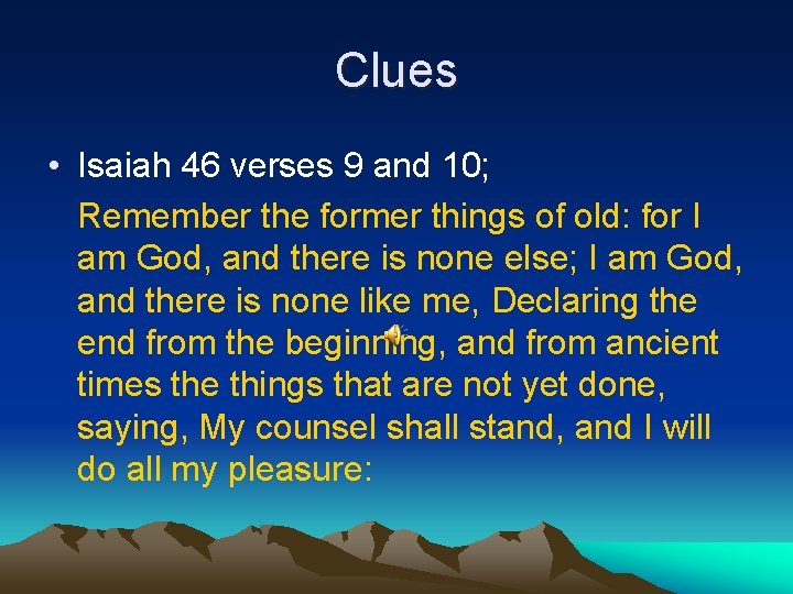 Clues • Isaiah 46 verses 9 and 10; Remember the former things of old: