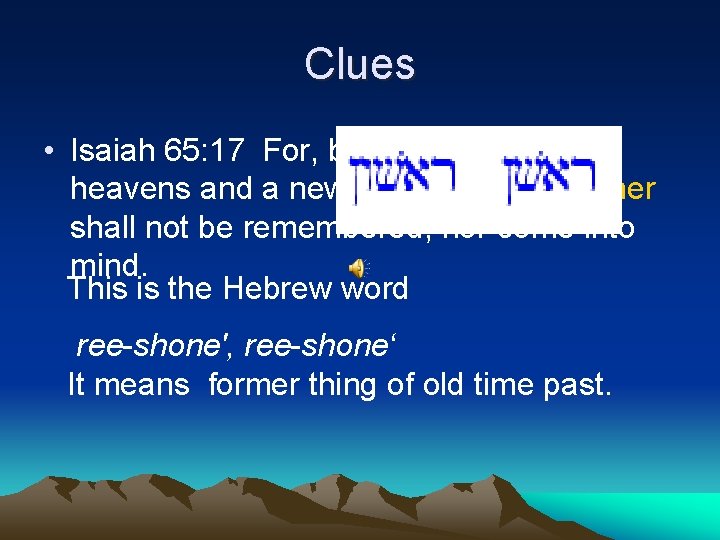 Clues • Isaiah 65: 17 For, behold, I create new former heavens and a