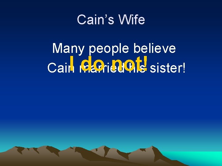 Cain’s Wife Many people believe I do not! Cain married his sister! 