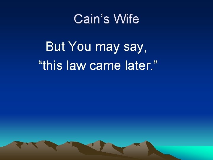 Cain’s Wife But You may say, “this law came later. ” 