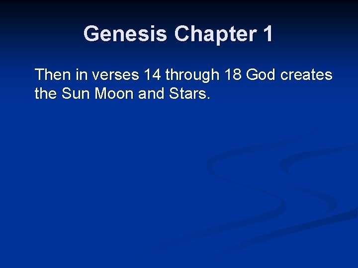 Genesis Chapter 1 Then in verses 14 through 18 God creates the Sun Moon