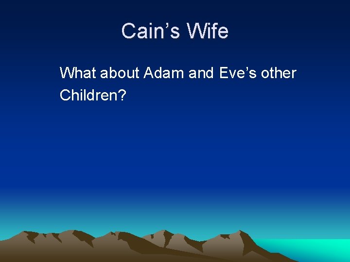 Cain’s Wife What about Adam and Eve’s other Children? 