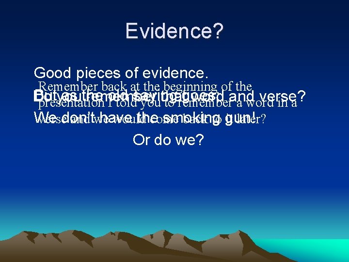 Evidence? Good pieces of evidence. Remember back at the beginning of the But as