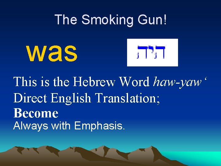 The Smoking Gun! was This is the Hebrew Word haw-yaw‘ Direct English Translation; Become