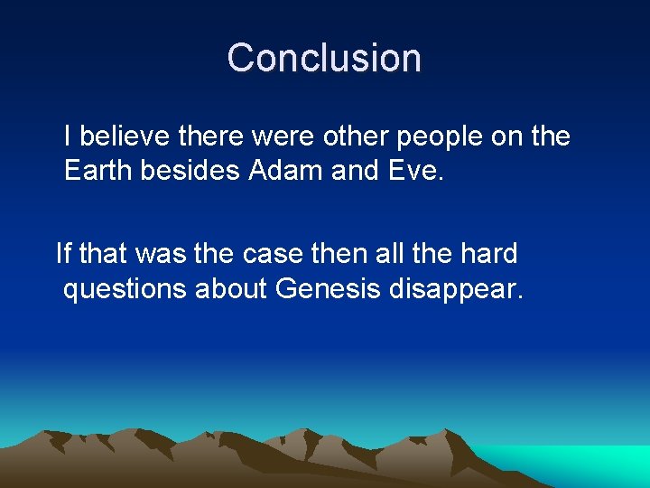 Conclusion I believe there were other people on the Earth besides Adam and Eve.