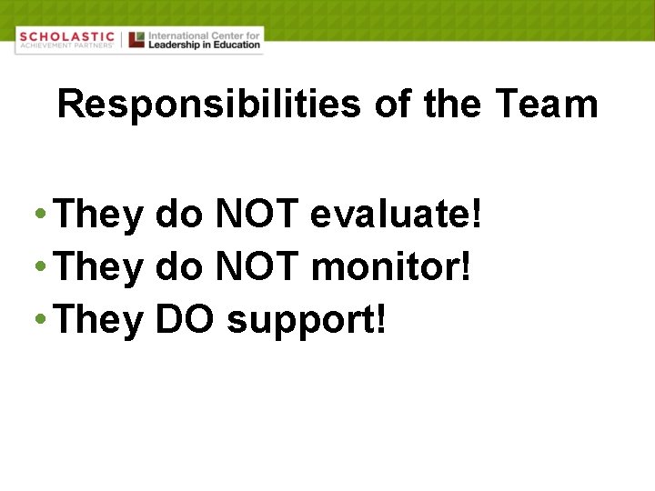 Responsibilities of the Team • They do NOT evaluate! • They do NOT monitor!