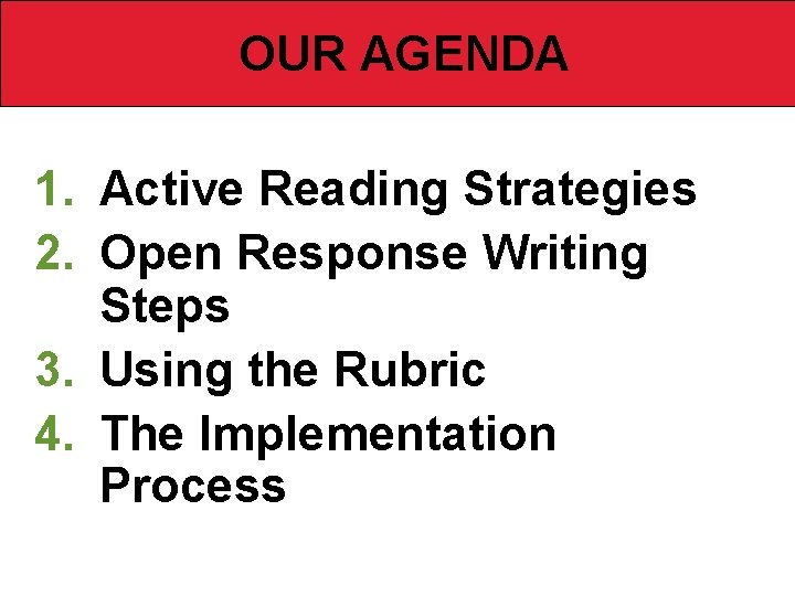  OUR AGENDA 1. Active Reading Strategies 2. Open Response Writing Steps 3. Using