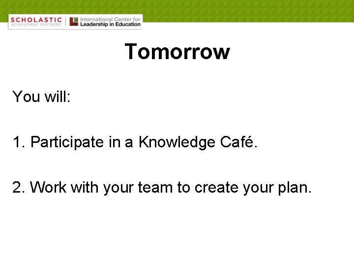 Tomorrow You will: 1. Participate in a Knowledge Café. 2. Work with your team