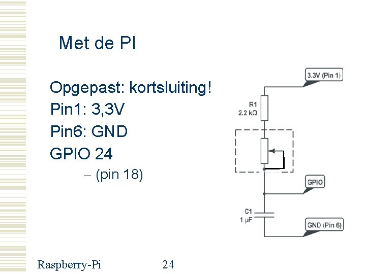 Met de PI Opgepast: kortsluiting! Pin 1: 3, 3 V Pin 6: GND GPIO