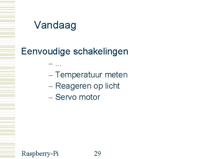 Vandaag Eenvoudige schakelingen –. . . – Temperatuur meten – Reageren op licht –