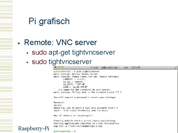 Pi grafisch Remote: VNC server sudo apt-get tightvncserver sudo tightvncserver Raspberry-Pi 51 