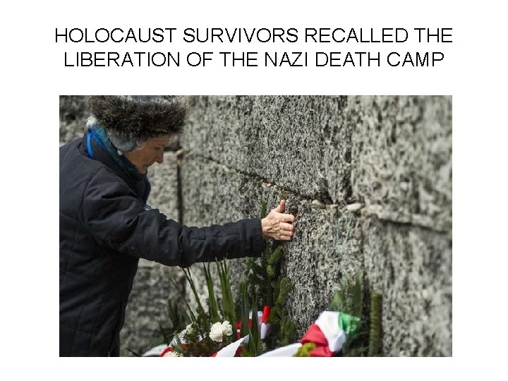 HOLOCAUST SURVIVORS RECALLED THE LIBERATION OF THE NAZI DEATH CAMP 