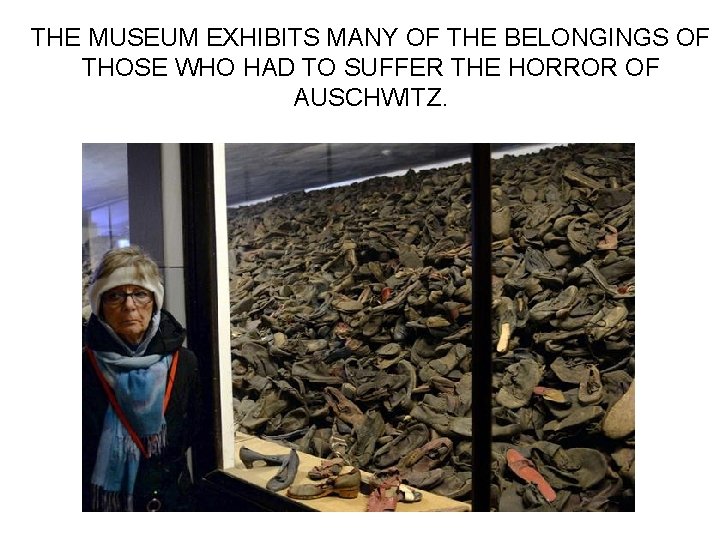 THE MUSEUM EXHIBITS MANY OF THE BELONGINGS OF THOSE WHO HAD TO SUFFER THE