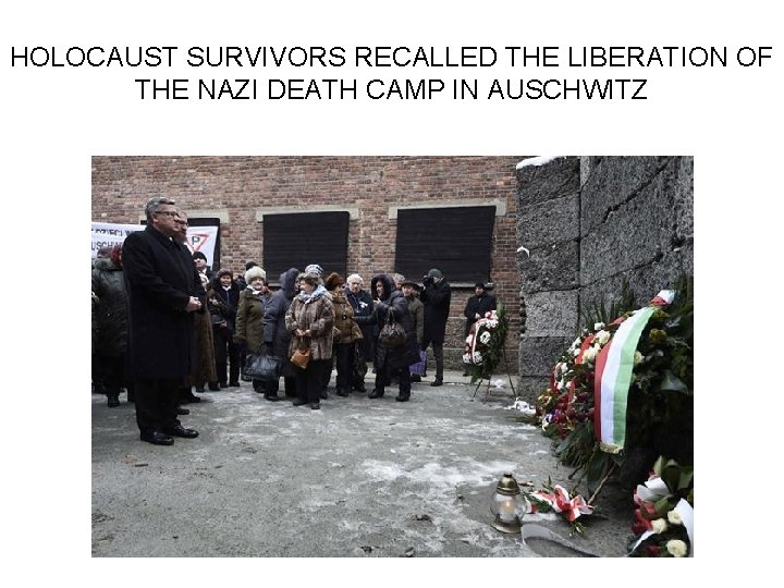 HOLOCAUST SURVIVORS RECALLED THE LIBERATION OF THE NAZI DEATH CAMP IN AUSCHWITZ 