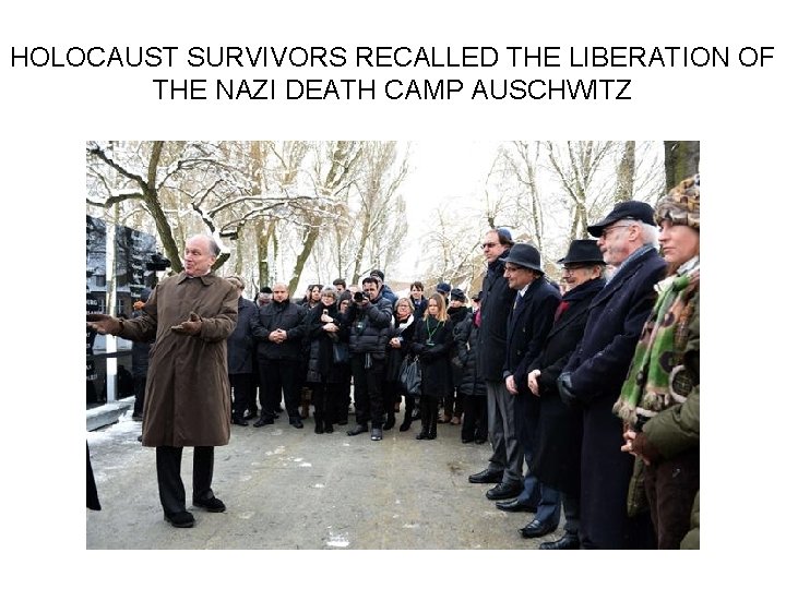 HOLOCAUST SURVIVORS RECALLED THE LIBERATION OF THE NAZI DEATH CAMP AUSCHWITZ 