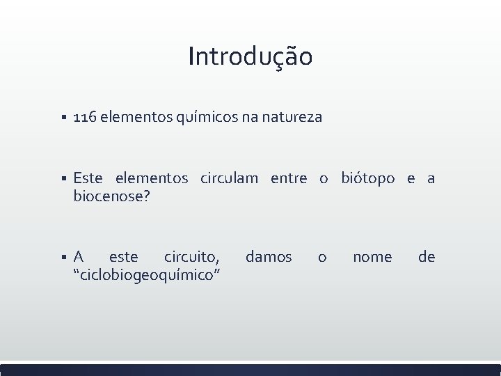 Introdução § 116 elementos químicos na natureza § Este elementos circulam entre o biótopo