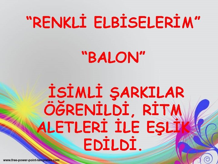 “RENKLİ ELBİSELERİM” “BALON” İSİMLİ ŞARKILAR ÖĞRENİLDİ, RİTM ALETLERİ İLE EŞLİK EDİLDİ. 