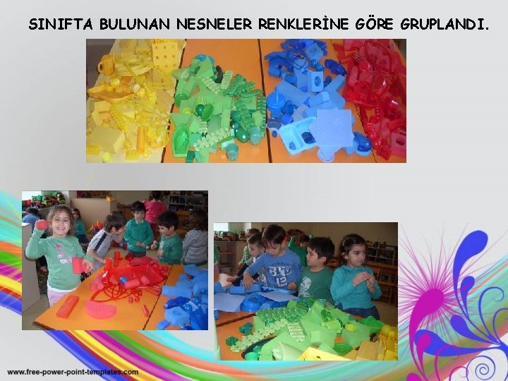 SINIFTA BULUNAN NESNELER RENKLERİNE GÖRE GRUPLANDI. 