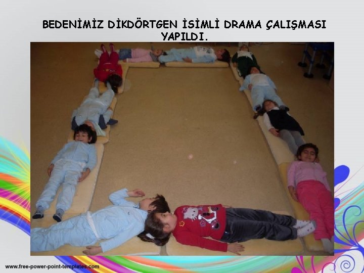 BEDENİMİZ DİKDÖRTGEN İSİMLİ DRAMA ÇALIŞMASI YAPILDI. 