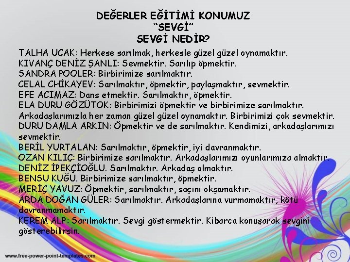 DEĞERLER EĞİTİMİ KONUMUZ “SEVGİ” SEVGİ NEDİR? TALHA UÇAK: Herkese sarılmak, herkesle güzel oynamaktır. KIVANÇ