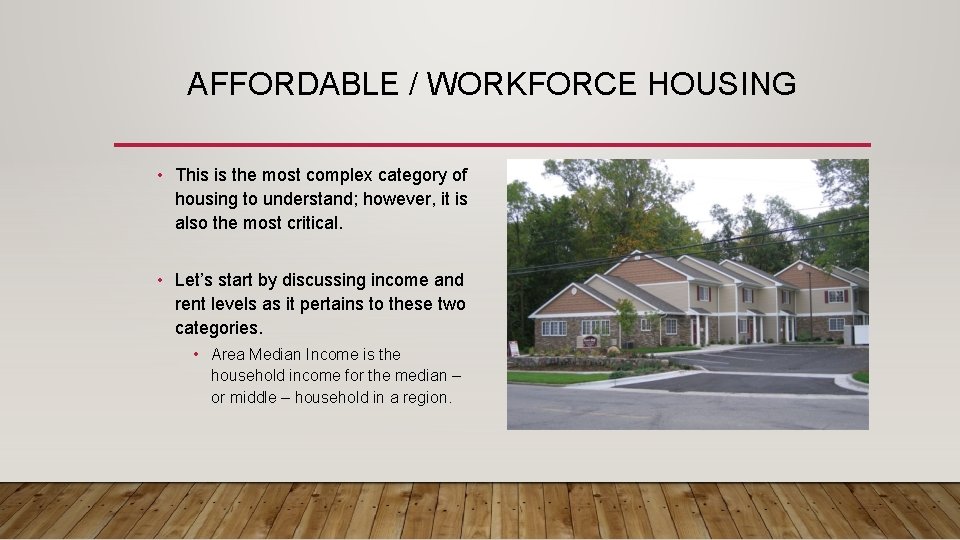 AFFORDABLE / WORKFORCE HOUSING • This is the most complex category of housing to