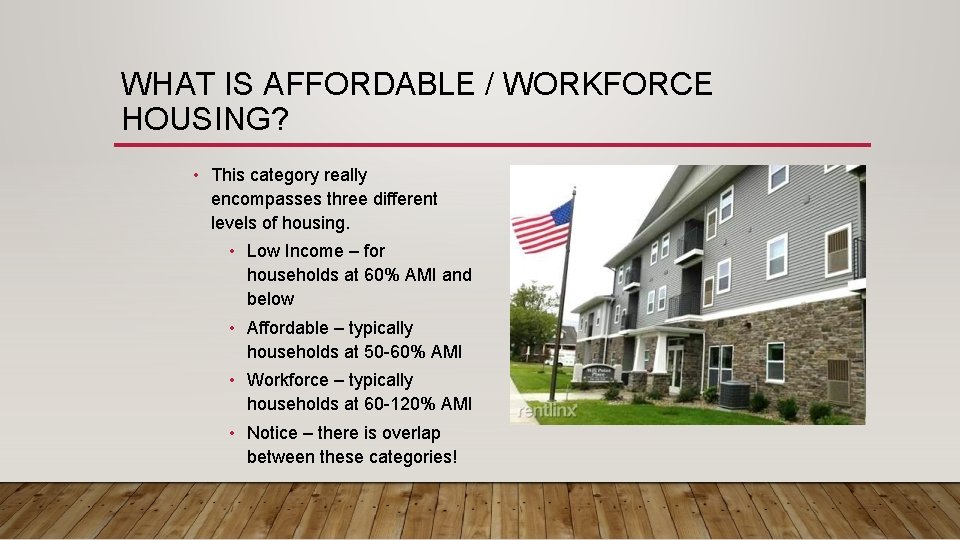 WHAT IS AFFORDABLE / WORKFORCE HOUSING? • This category really encompasses three different levels