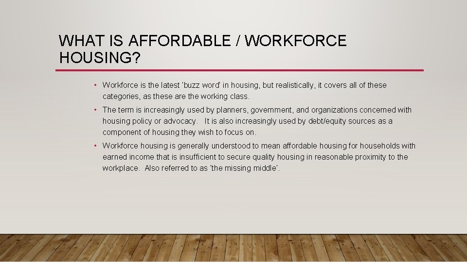 WHAT IS AFFORDABLE / WORKFORCE HOUSING? • Workforce is the latest ‘buzz word’ in